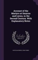 Account of the Martyrs at Smyrna and Lyons, in the Second Century. With Explanatory Notes