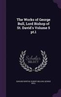 The Works of George Bull, Lord Bishop of St. David's Volume 5 Pt.1