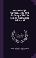 William Lloyd Garrison, 1805-1879; the Story of His Life Told by His Children Volume 04
