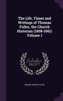 The Life, Times and Writings of Thomas Fuller, the Church Historian (1608-1661) Volume 1