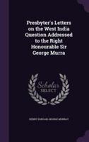 Presbyter's Letters on the West India Question Addressed to the Right Honourable Sir George Murra