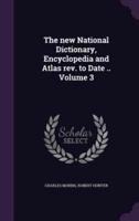 The New National Dictionary, Encyclopedia and Atlas Rev. To Date .. Volume 3