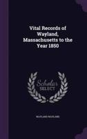 Vital Records of Wayland, Massachusetts to the Year 1850