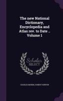 The New National Dictionary, Encyclopedia and Atlas Rev. To Date .. Volume 1