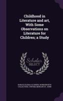 Childhood in Literature and Art, With Some Observations on Literature for Children; a Study