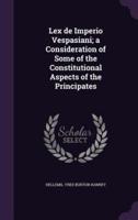 Lex De Imperio Vespasiani; A Consideration of Some of the Constitutional Aspects of the Principates