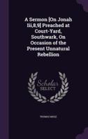 A Sermon [On Jonah Iii,8,9] Preached at Court-Yard, Southwark, On Occasion of the Present Unnatural Rebellion