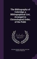 The Bibliography of Coleridge; a Bibliographical List, Arranged in Chronological Order, of the Publi