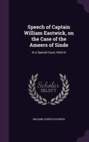 Speech of Captain William Eastwick, on the Case of the Ameers of Sinde