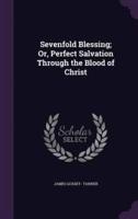 Sevenfold Blessing; Or, Perfect Salvation Through the Blood of Christ