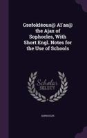 Gsofokléous@ Aī́as@ the Ajax of Sophocles, With Short Engl. Notes for the Use of Schools
