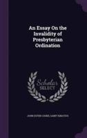 An Essay On the Invalidity of Presbyterian Ordination