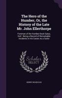 The Hero of the Humber, Or, the History of the Late Mr. John Ellerthorpe