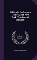 Letters to the London "Times", and New York "Courier and Inquirer"