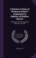 A Review of Some of Professor Stuart's Arguments in Defence of Endless Misery
