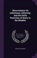 Observations On Lithotomy, Lithotrity, and the Early Detection of Stone in the Bladder