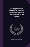An Appendix to Poems On Several Occasions; Being a Continuation of the Sylva