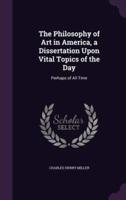 The Philosophy of Art in America, a Dissertation Upon Vital Topics of the Day