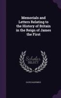 Memorials and Letters Relating to the History of Britain in the Reign of James the First