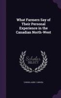 What Farmers Say of Their Personal Experience in the Canadian North-West
