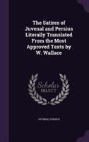 The Satires of Juvenal and Persius Literally Translated From the Most Approved Texts by W. Wallace