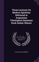 Three Lectures On Modern Spiritism Delivered at Augustana Theological Seminary Rock Island, Illinois