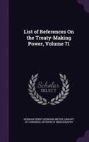 List of References On the Treaty-Making Power, Volume 71