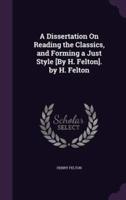 A Dissertation On Reading the Classics, and Forming a Just Style [By H. Felton]. By H. Felton