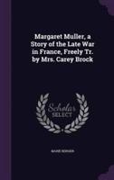 Margaret Muller, a Story of the Late War in France, Freely Tr. By Mrs. Carey Brock
