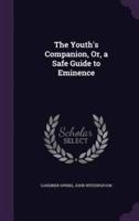 The Youth's Companion, Or, a Safe Guide to Eminence