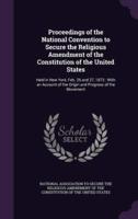 Proceedings of the National Convention to Secure the Religious Amendment of the Constitution of the United States