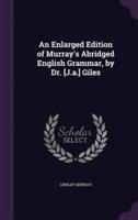 An Enlarged Edition of Murray's Abridged English Grammar, by Dr. [J.a.] Giles