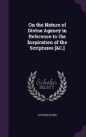 On the Nature of Divine Agency in Reference to the Inspiration of the Scriptures [&C.]