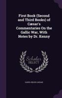 First Book (Second and Third Books) of Cæsar's Commentaries On the Gallic War, With Notes by Dr. Kenny