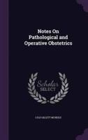 Notes On Pathological and Operative Obstetrics