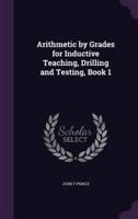 Arithmetic by Grades for Inductive Teaching, Drilling and Testing, Book 1