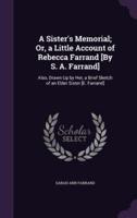 A Sister's Memorial; Or, a Little Account of Rebecca Farrand [By S. A. Farrand]