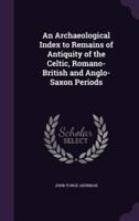 An Archaeological Index to Remains of Antiquity of the Celtic, Romano-British and Anglo-Saxon Periods