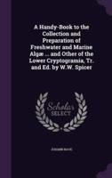 A Handy-Book to the Collection and Preparation of Freshwater and Marine Algæ ... And Other of the Lower Cryptogramia, Tr. And Ed. By W.W. Spicer