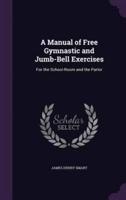 A Manual of Free Gymnastic and Jumb-Bell Exercises
