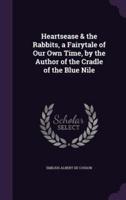 Heartsease & The Rabbits, a Fairytale of Our Own Time, by the Author of the Cradle of the Blue Nile