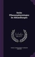 Sechs Pflanzenphysiologische Abhandlungen
