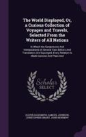 The World Displayed, Or, a Curious Collection of Voyages and Travels, Selected From the Writers of All Nations