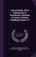 List of Books, With References to Periodicals, Relating to Trusts, Volume 73; Volume 77