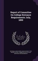 Report of Committee On College Entrance Requirements July, 1899