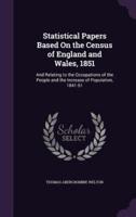 Statistical Papers Based On the Census of England and Wales, 1851