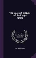 The Queen of Islands, and the King of Rivers