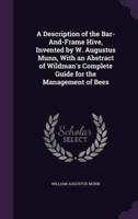 A Description of the Bar-And-Frame Hive, Invented by W. Augustus Munn, With an Abstract of Wildman's Complete Guide for the Management of Bees