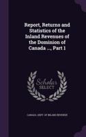 Report, Returns and Statistics of the Inland Revenues of the Dominion of Canada ..., Part 1