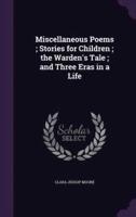 Miscellaneous Poems; Stories for Children; the Warden's Tale; and Three Eras in a Life